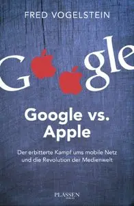 Google vs. Apple: Der erbitterte Kampf ums mobile Netz und die Revolution der Medienwelt