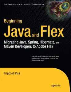 Beginning Java and Flex: Migrating Java, Spring, Hibernate and Maven Developers to Adobe Flex