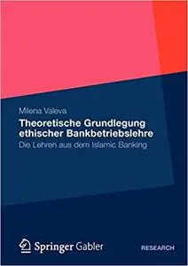 Theoretische Grundlegung ethischer Bankbetriebslehre: Die Lehren aus dem Islamic Banking