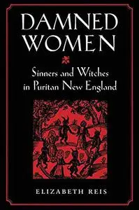 Damned Women: Sinners and Witches in Puritan New England