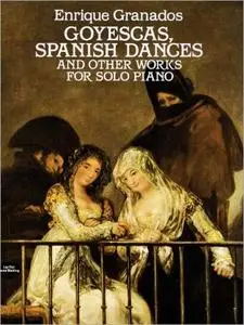 Goyescas, Spanish Dances and Other Works for Solo Piano (Dover Music for Piano)