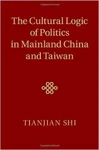 The Cultural Logic of Politics in Mainland China and Taiwan