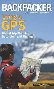 Backpacker magazine's Using a GPS: Digital Trip Planning, Recording, And Sharing (Repost)