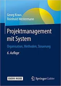 Projektmanagement mit System: Organisation, Methoden, Steuerung, 6. Auflage