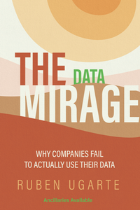 The Data Mirage : Why Companies Fail to Actually Use Their Data