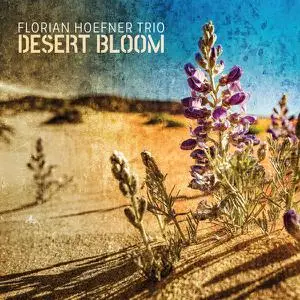 Florian Hoefner Trio, Andrew Downing, Nick Fraser - Desert Bloom (2022)