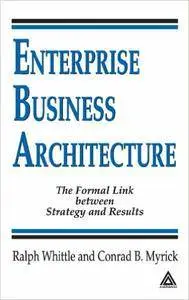 Enterprise Business Architecture: The Formal Link between Strategy and Results (Repost)