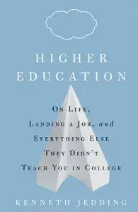 Higher Education: On Life, Landing a Job, and Everything Else They Didn't Teach You in College