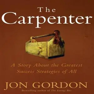 «The Carpenter: A Story About the Greatest Success Strategies of All» by Jon Gordon