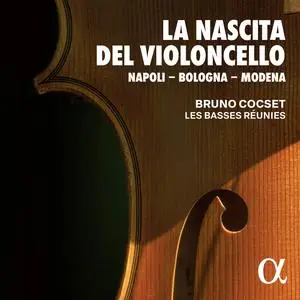 Bruno Cocset & Les Basses Réunies - La Nascita del Violoncello: Napoli - Bologna - Modena (2024) [Digital Download 24/96]