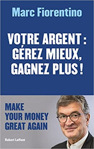 Votre argent : gérez mieux, gagnez plus ! - Marc FIORENTINO