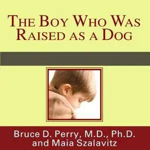 The Boy Who Was Raised as a Dog: And Other Stories from a Child Psychiatrist's Notebook [Audiobook]