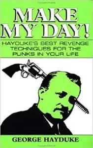 Make My Day!: Hayduke's Best Revenge Techniques For The Punks In Your Life