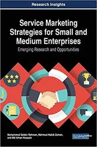 Service Marketing Strategies for Small and Medium Enterprises: Emerging Research and Opportunities