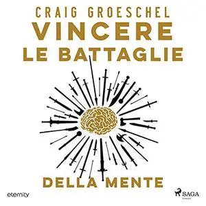 «Vincere le battaglie della mente. Cambia i tuoi pensieri, cambia la tua vita» by Craig Groeschel