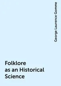 «Folklore as an Historical Science» by George Laurence Gomme