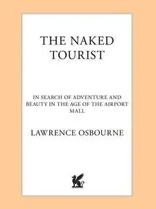 The Naked Tourist: In Search of Adventure and Beauty in the Age of the Airport Mall