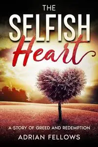 THE SELFISH HEART: A Story of Greed and Redemption (IMMERSED IN SELF)