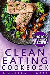 Clean Eating Cookbook: Dozens of Clean Eating Recipes with Photos, Nutrition Facts, and Serving Info for Every Recipe