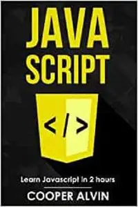 Javascript: Learn Javascript in 2 hours and start programming today!