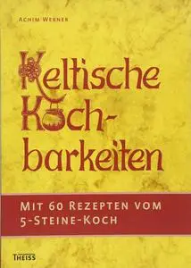 Keltische Kochbarkeiten: Mit 60 Rezepten vom "Fünf-Steine-Koch"