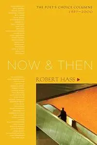 Now & then : the Poet's Choice columns, 1997-2000