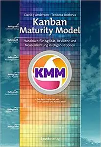 Kanban Maturity Model: Handbuch für Agilität, Resilienz und Neuausrichtung in Organisationen