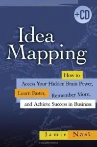 Idea Mapping: How to Access Your Hidden Brain Power, Learn Faster, Remember More, and Achieve Success in Business (repost)