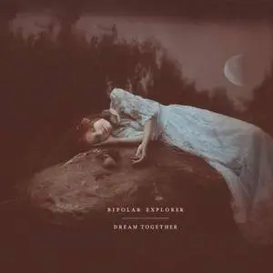 Bipolar Explorer - Dream Together (2017)