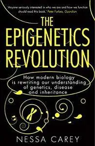 The Epigenetics Revolution: How Modern Biology is Rewriting Our Understanding of Genetics, Disease and Inheritance