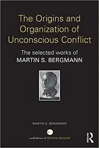 The Origins and Organization of Unconscious Conflict: The Selected Works of Martin S. Bergmann