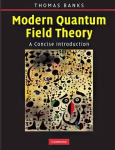 Modern Quantum Field Theory: A Concise Introduction by Tom Banks