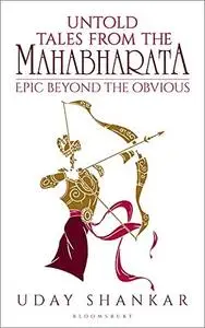 Untold Tales from the Mahabharata: The Epic Beyond the Obvious