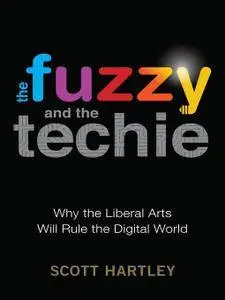 The Fuzzy and the Techie: Why the Liberal Arts Will Rule the Digital World