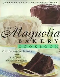 «The Magnolia Bakery Cookbook: Old Fashioned Recipes From New Yorks Sweetest Bakery» by Allysa Torey,Jennifer Appel