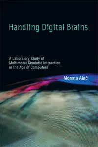 Handling Digital Brains: A Laboratory Study of Multimodal Semiotic Interaction in the Age of Computers (repost)