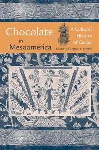 Cameron L. McNeil - Chocolate in Mesoamerica: A Cultural History of Cacao (Maya Studies)