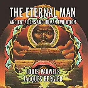 The Eternal Man: Ancient Aliens and Human Evolution [Audiobook]