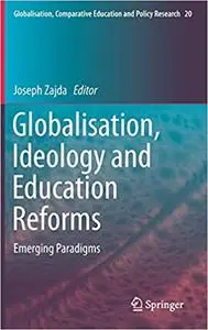 Globalisation, Ideology and Education Reforms: Emerging Paradigms (Globalisation, Comparative Education and Policy Resea