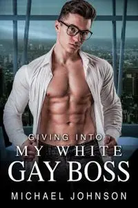 «Giving Into My White, Gay Boss» by Michael Johnson