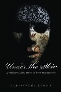 Under the Skin: A Psychoanalytic Study of Body Modification [Repost]