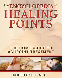 The Encyclopedia of Healing Points: The Home Guide to Acupoint Treatment