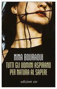 Nina Bouraoui - Tutti gli uomini aspirano per natura al sapere