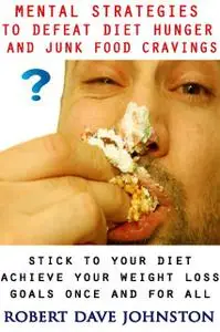 «Mental Strategies to Defeat Diet Hunger and Junk Food Cravings» by Robert Johnston