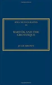 Bartók and the Grotesque: Studies in Modernity, the Body and Contradiction in Music