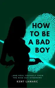 «How to Be a Bad Boy» by Kent Lamarc