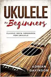 Ukulele For Beginners: Classic Rock Songbook For Ukulele