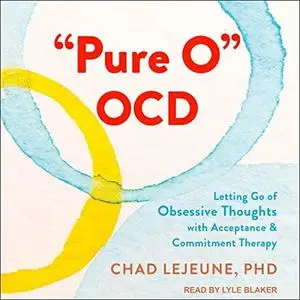 "Pure O" OCD: Letting Go of Obsessive Thoughts with Acceptance and Commitment Therapy [Audiobook]