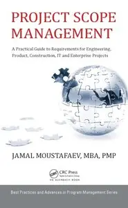 Project Scope Management: A Practical Guide to Requirements for Engineering, Product, Construction, IT and... (repost)