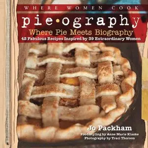 Pieography: Where Pie Meets Biography - 42 Fabulous Recipes Inspired by 39 Extraordinary Women [Repost]